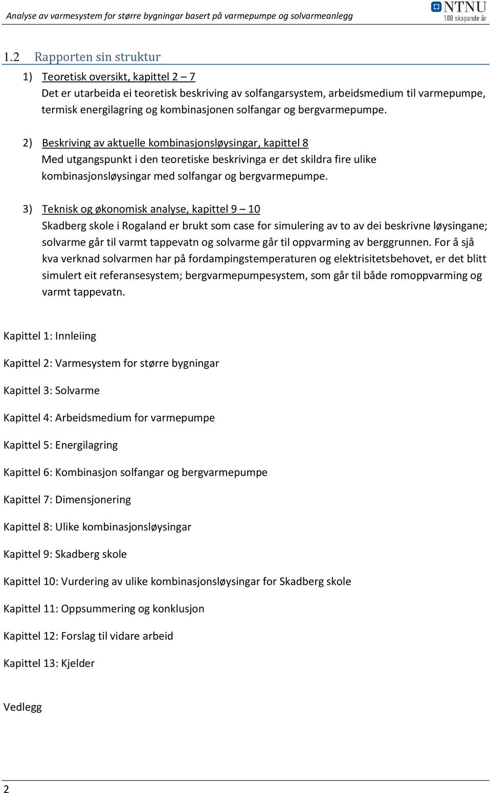 2) Beskriving av aktuelle kombinasjonsløysingar, kapittel 8 Med utgangspunkt i den teoretiske beskrivinga er det skildra fire ulike kombinasjonsløysingar med  3) Teknisk og økonomisk analyse,