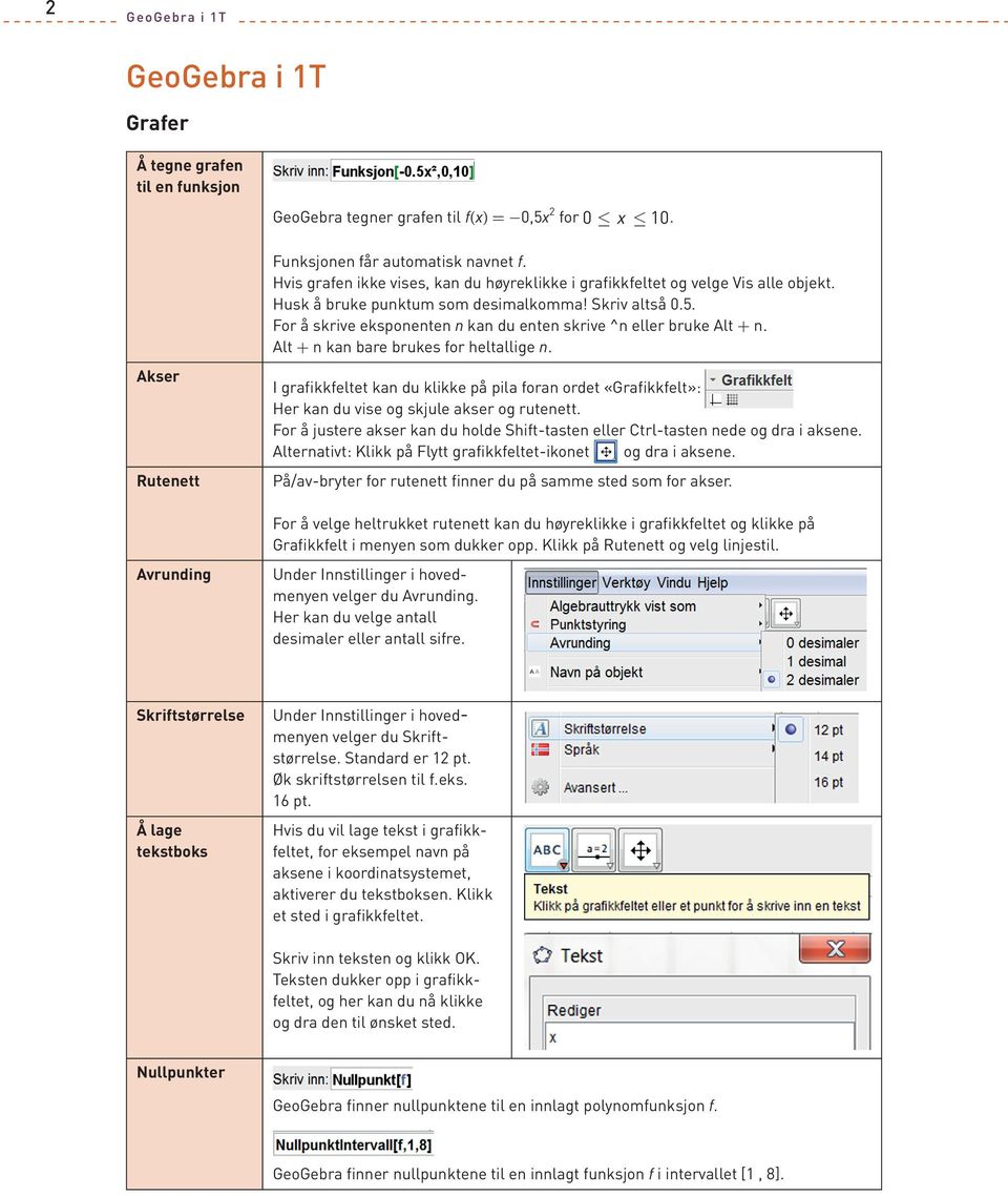 For å skrive eksponenten n kan du enten skrive ^n eller bruke Alt + n. Alt + n kan bare brukes for heltallige n.