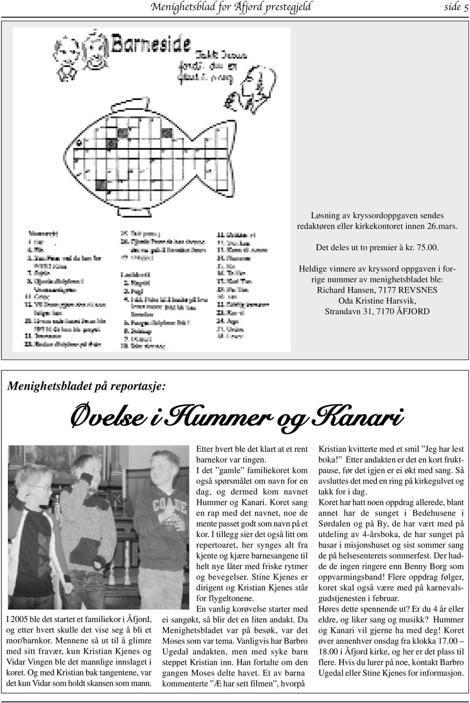 Hummer og Kanari I 2005 ble det startet et familiekor i Åfjord, og etter hvert skulle det vise seg å bli et mor/barnkor.