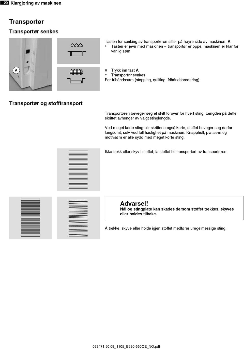 Transportør og stofftransport Transportøren beveger seg et skitt forover for hvert sting. Lengden på dette skrittet avhenger av valgt stinglengde.