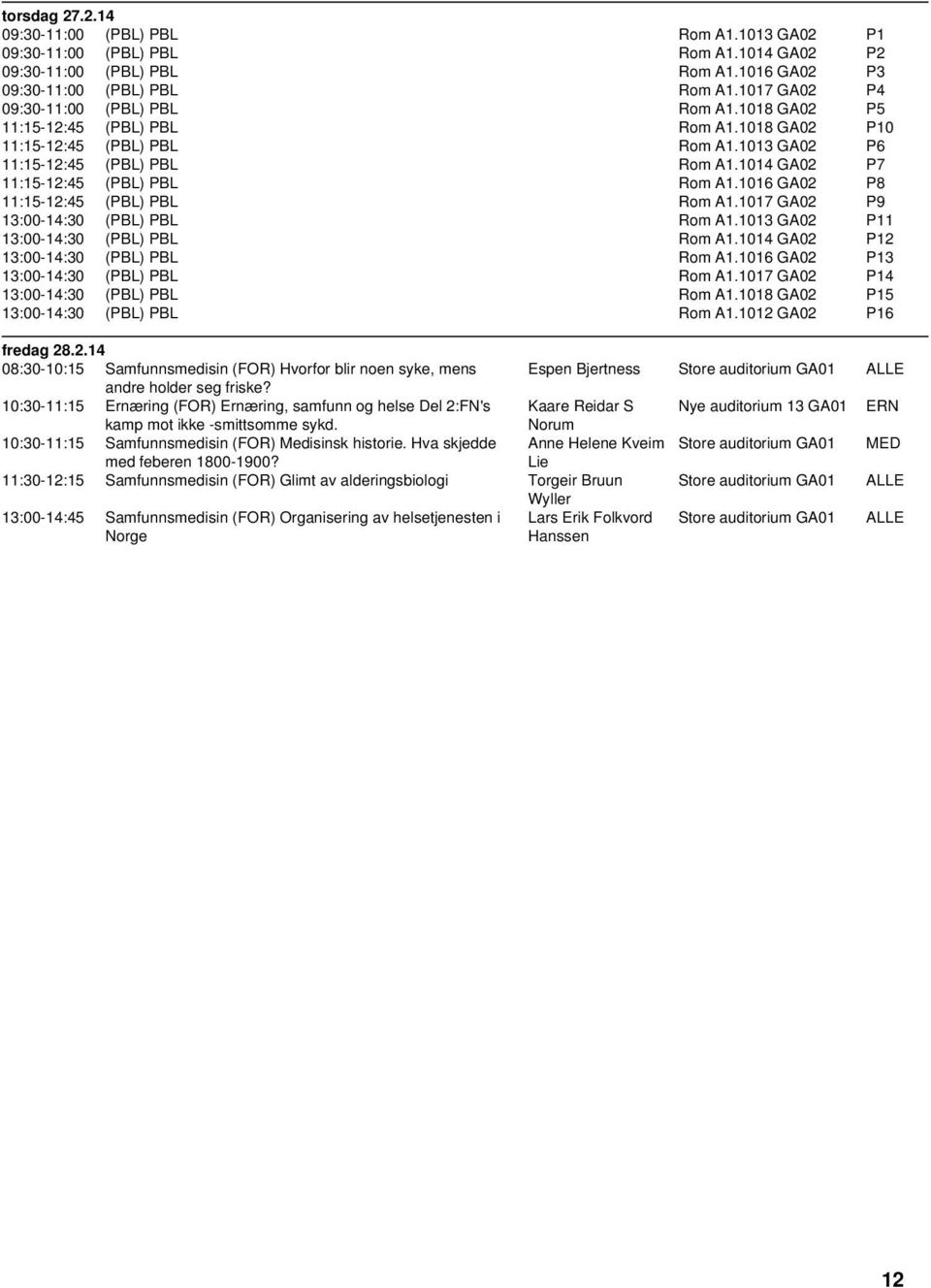 1014 GA02 P7 11:15-12:45 (PBL) PBL Rom A1.1016 GA02 P8 11:15-12:45 (PBL) PBL Rom A1.1017 GA02 P9 13:00-14:30 (PBL) PBL Rom A1.1013 GA02 P11 13:00-14:30 (PBL) PBL Rom A1.