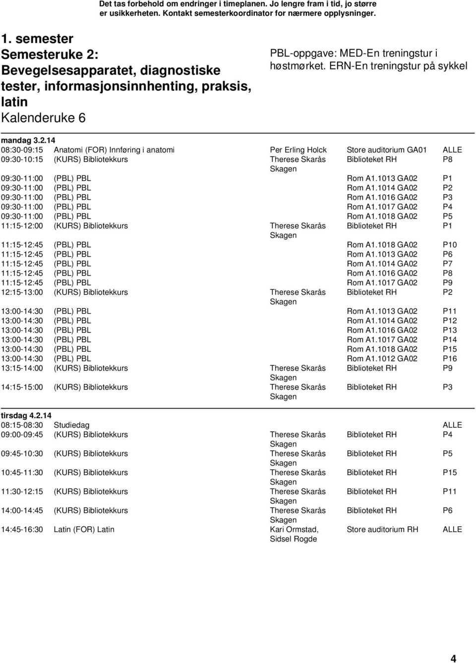 1018 GA02 P5 11:15-12:00 (KURS) Bibliotekkurs Therese Skarås Biblioteket RH P1 11:15-12:45 (PBL) PBL Rom A1.1018 GA02 P10 11:15-12:45 (PBL) PBL Rom A1.1013 GA02 P6 11:15-12:45 (PBL) PBL Rom A1.