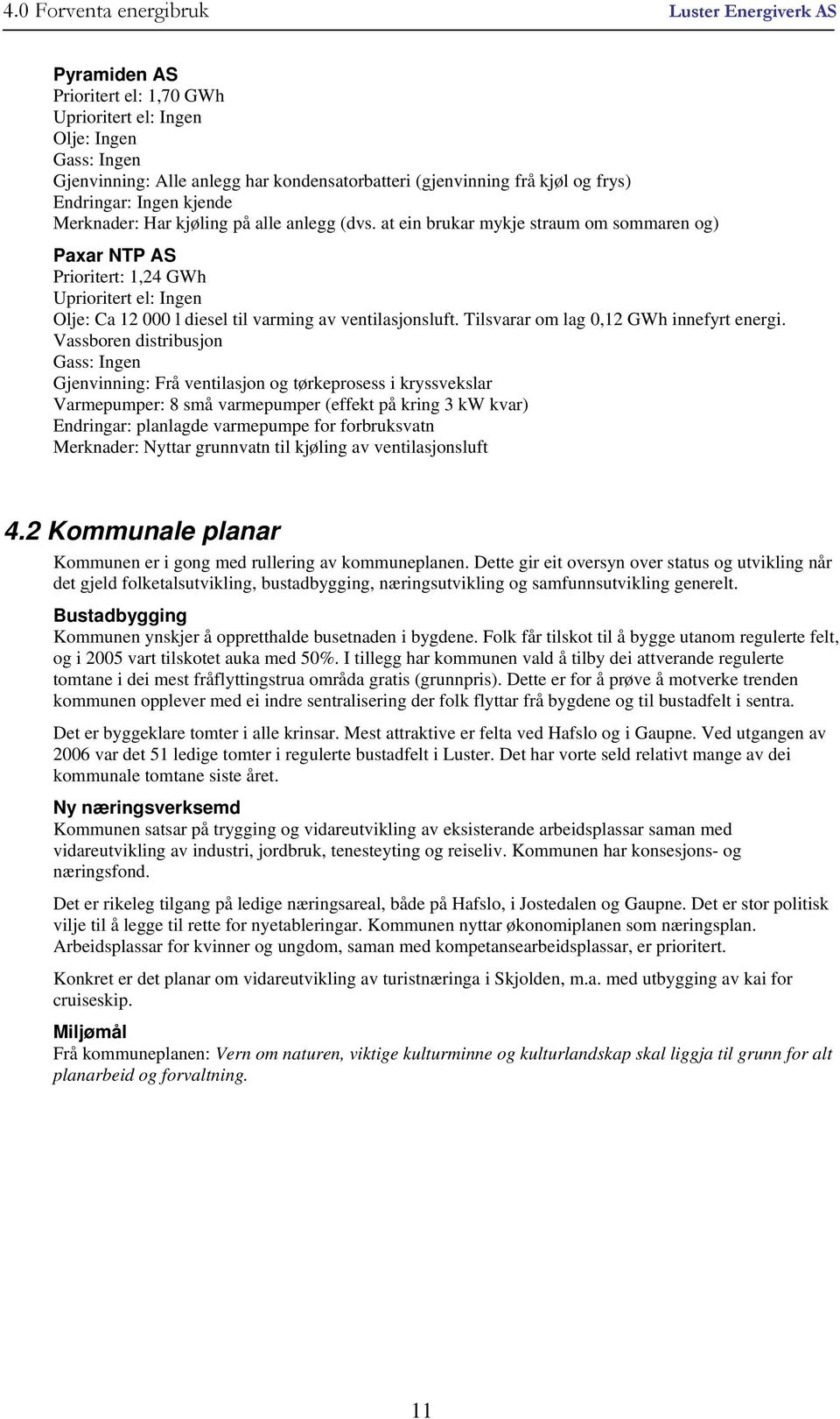 at ein brukar mykje straum om sommaren og) Paxar NTP AS Prioritert: 1,24 GWh Uprioritert el: Ingen Olje: Ca 12 000 l diesel til varming av ventilasjonsluft. Tilsvarar om lag 0,12 GWh innefyrt energi.