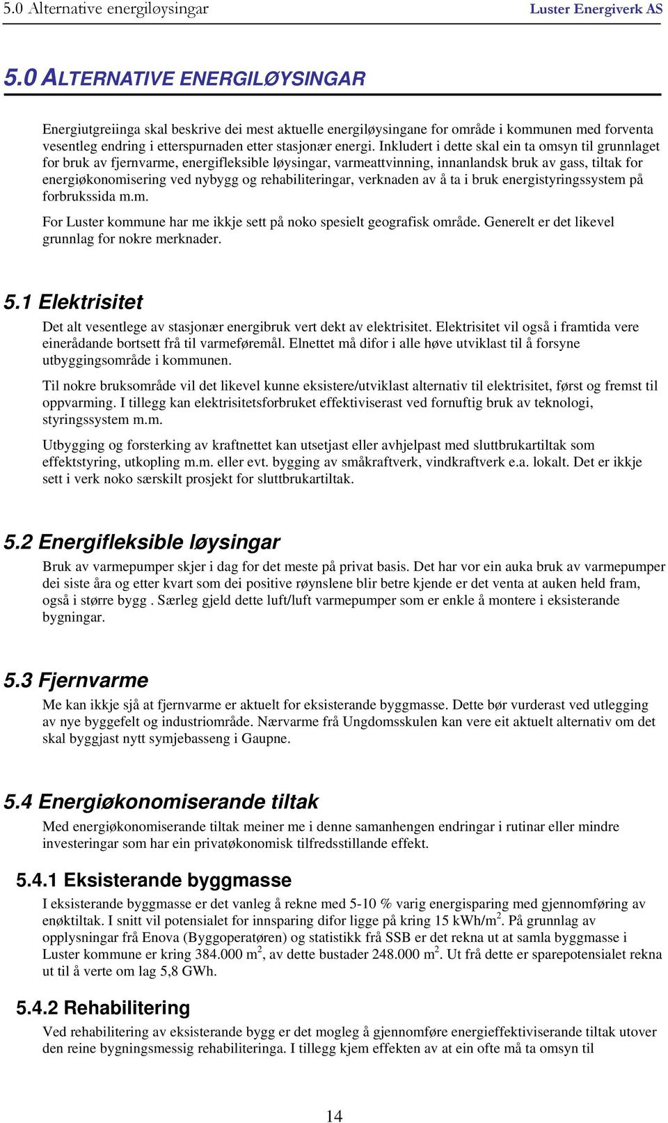 Inkludert i dette skal ein ta omsyn til grunnlaget for bruk av fjernvarme, energifleksible løysingar, varmeattvinning, innanlandsk bruk av gass, tiltak for energiøkonomisering ved nybygg og