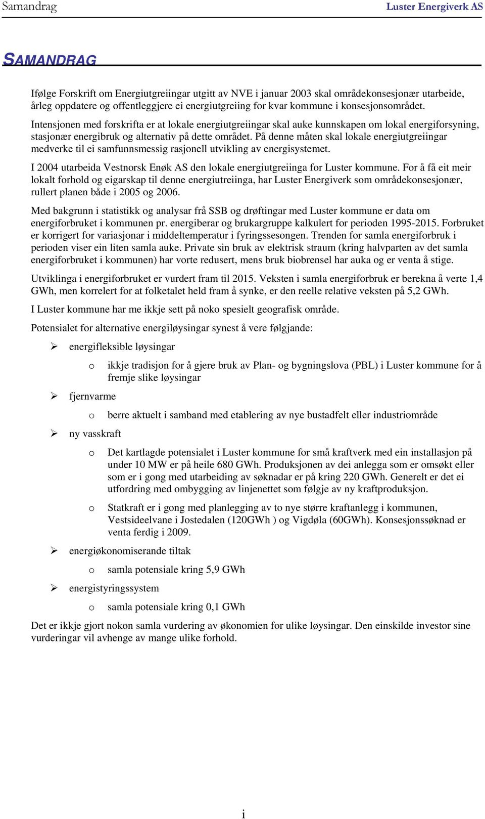 På denne måten skal lokale energiutgreiingar medverke til ei samfunnsmessig rasjonell utvikling av energisystemet. I 2004 utarbeida Vestnorsk Enøk AS den lokale energiutgreiinga for Luster kommune.