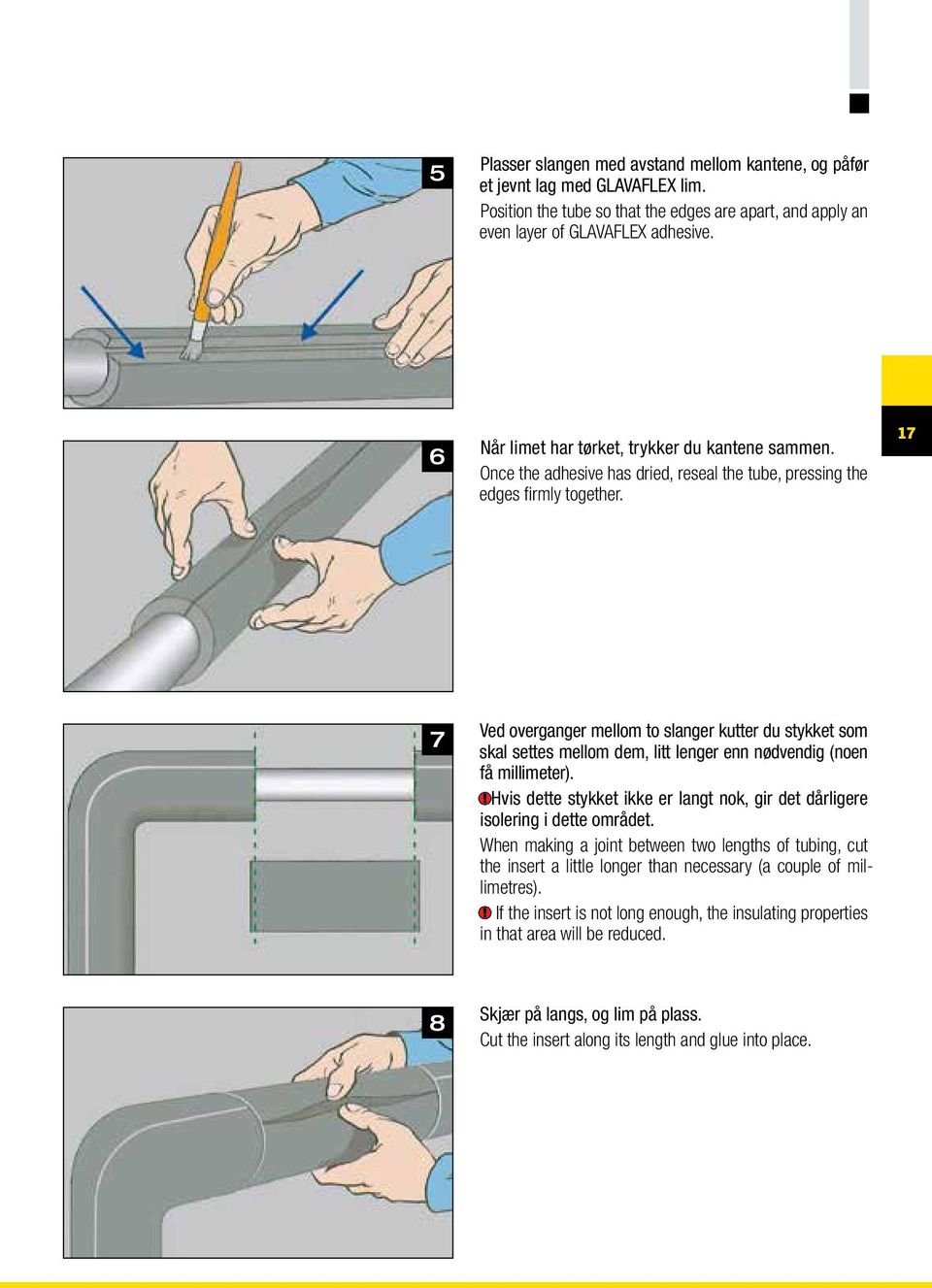 17 7 Ved overganger mellom to slanger kutter du stykket som skal settes mellom dem, litt lenger enn nødvendig (noen få millimeter).