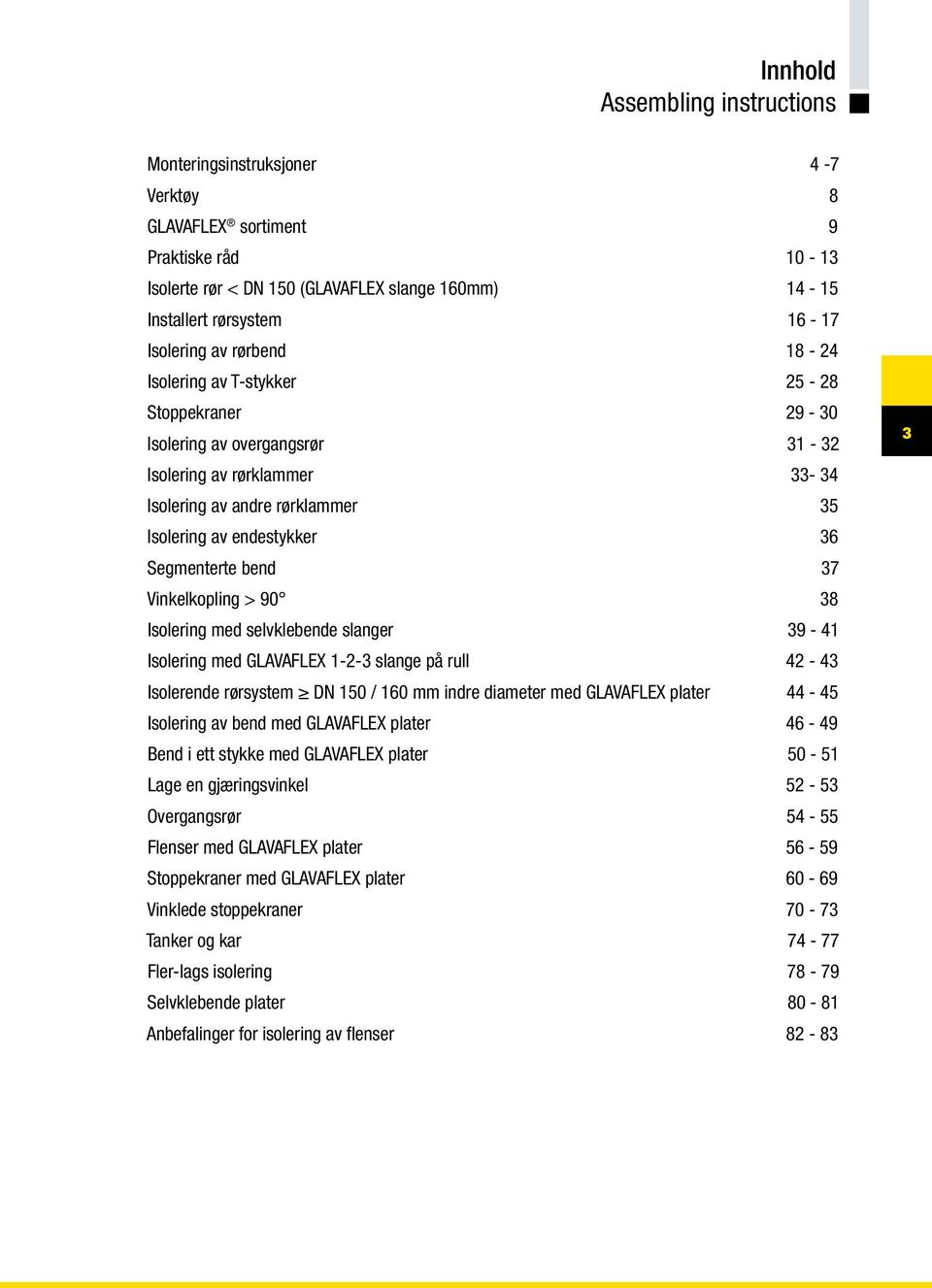 Isolering av endestykker 36 Segmenterte bend 37 Vinkelkopling > 90 38 Isolering med selvklebende slanger 39-41 Isolering med GLAVAFLEX 1-2-3 slange på rull 42-43 Isolerende rørsystem DN 150 / 160 mm