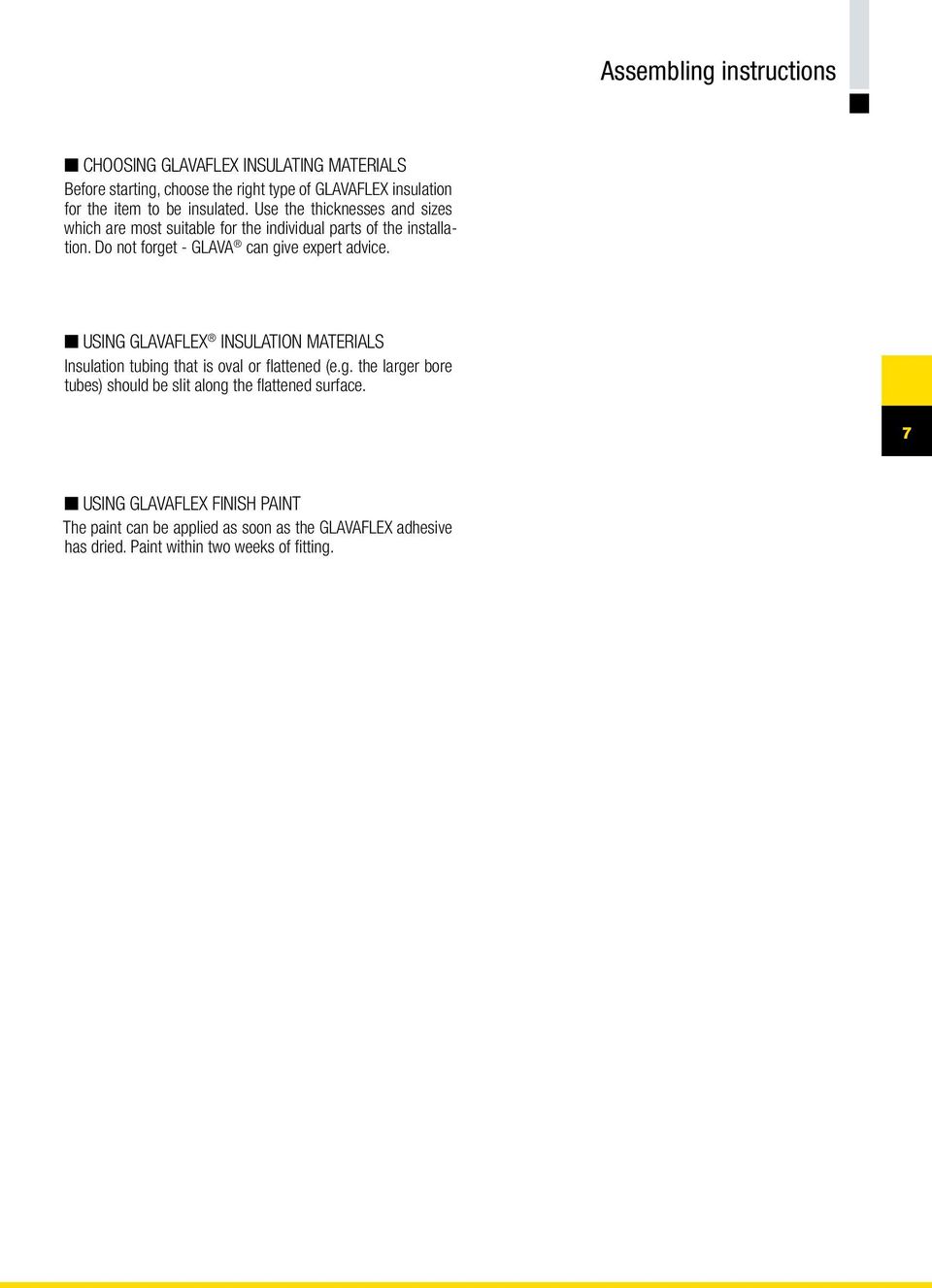 Do not forget - GLAVA can give expert advice. n USING GLAVAFLEX INSULATION MATERIALS Insulation tubing that is oval or flattened (e.g. the larger bore tubes) should be slit along the flattened surface.