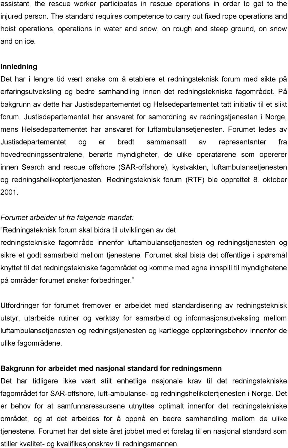 Innledning Det har i lengre tid vært ønske om å etablere et redningsteknisk forum med sikte på erfaringsutveksling og bedre samhandling innen det redningstekniske fagområdet.