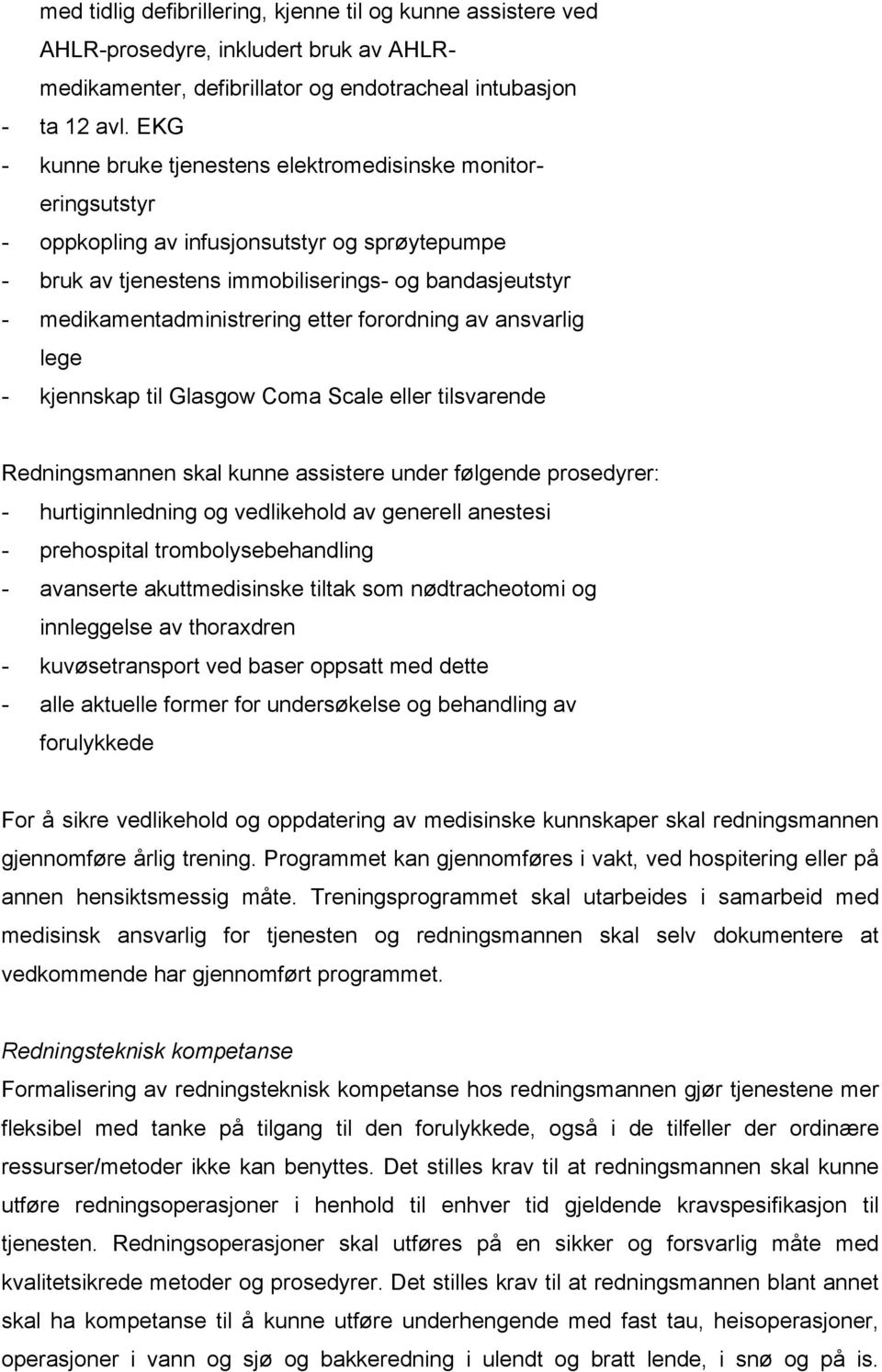 etter forordning av ansvarlig lege - kjennskap til Glasgow Coma Scale eller tilsvarende Redningsmannen skal kunne assistere under følgende prosedyrer: - hurtiginnledning og vedlikehold av generell