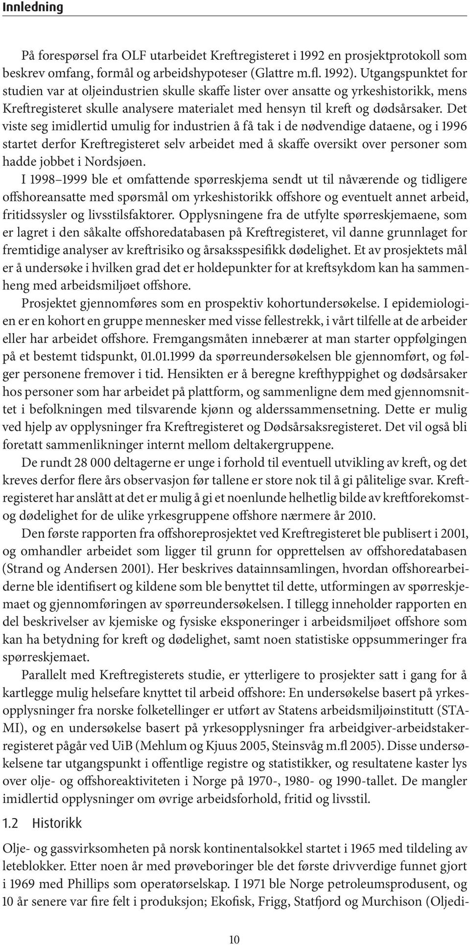 Det viste seg imidlertid umulig for industrien å få tak i de nødvendige dataene, og i 1996 startet derfor Kreftregisteret selv arbeidet med å skaffe oversikt over personer som hadde jobbet i