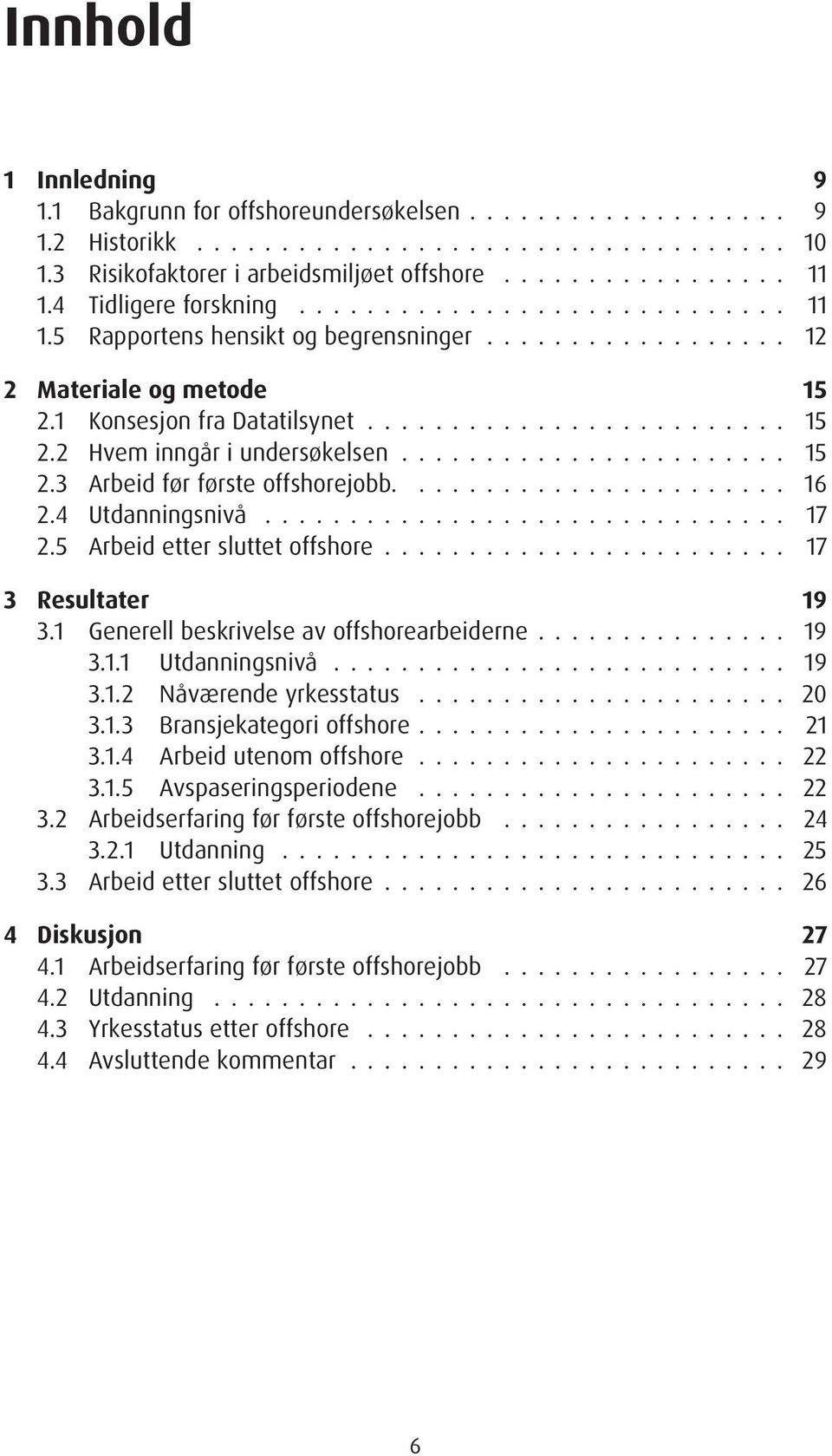 ...................... 15 2.3 Arbeid før første offshorejobb....................... 16 2.4 Utdanningsnivå............................... 17 2.5 Arbeid etter sluttet offshore........................ 17 3 Resultater 19 3.