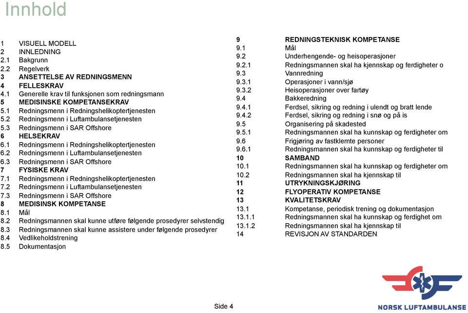 2 Redningsmenn i Luftambulansetjenesten 6.3 Redningsmenn i SAR Offshore 7 FYSISKE KRAV 7.1 Redningsmenn i Redningshelikoptertjenesten 7.2 Redningsmenn i Luftambulansetjenesten 7.