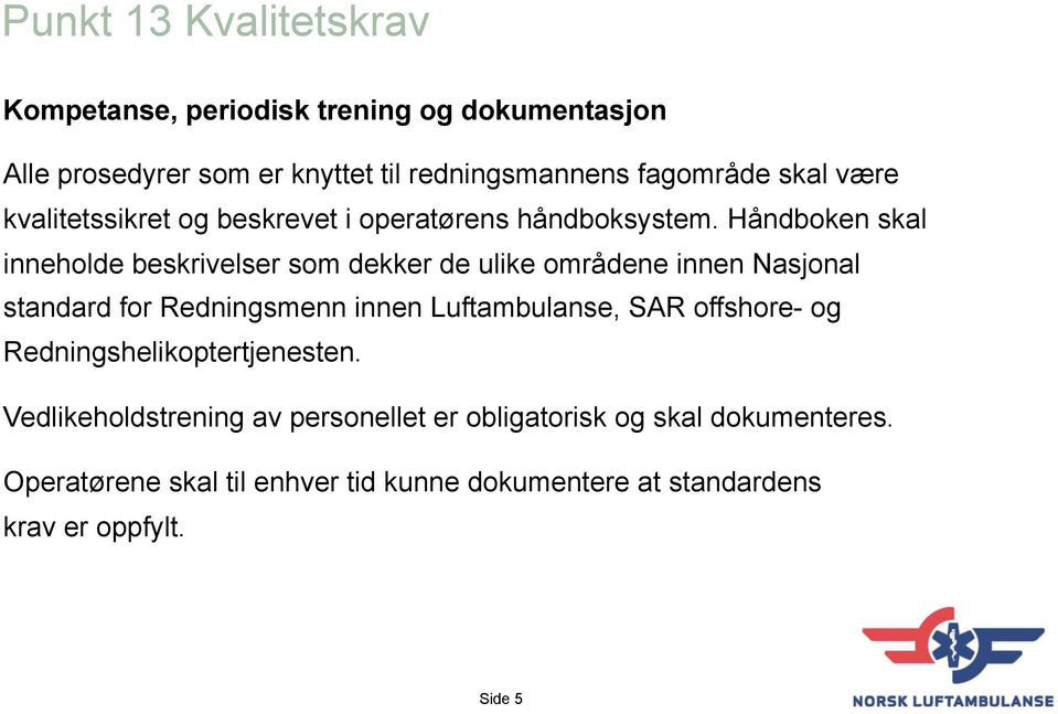 Håndboken skal inneholde beskrivelser som dekker de ulike områdene innen Nasjonal standard for Redningsmenn innen Luftambulanse, SAR