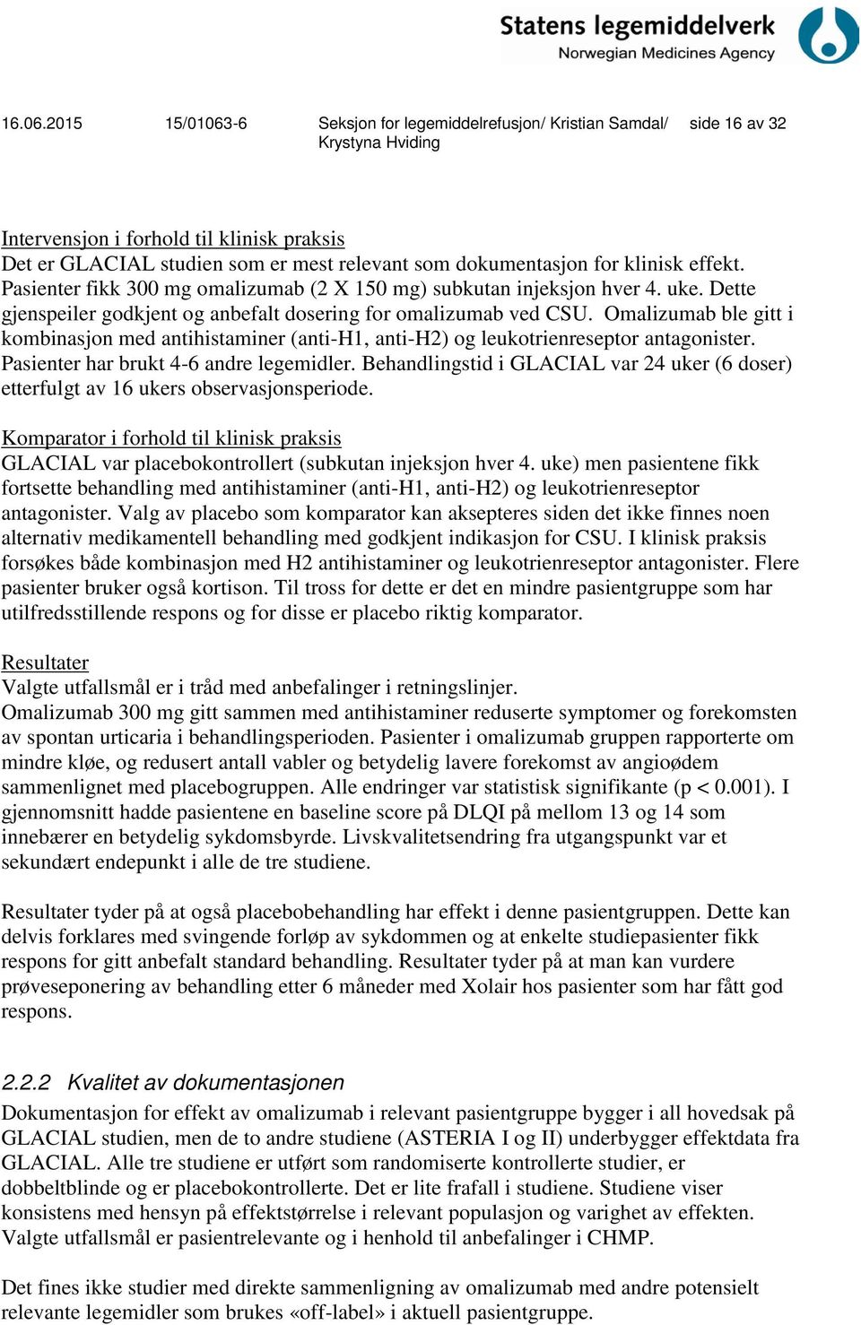 Omalizumab ble gitt i kombinasjon med antihistaminer (anti-h1, anti-h2) og leukotrienreseptor antagonister. Pasienter har brukt 4-6 andre legemidler.