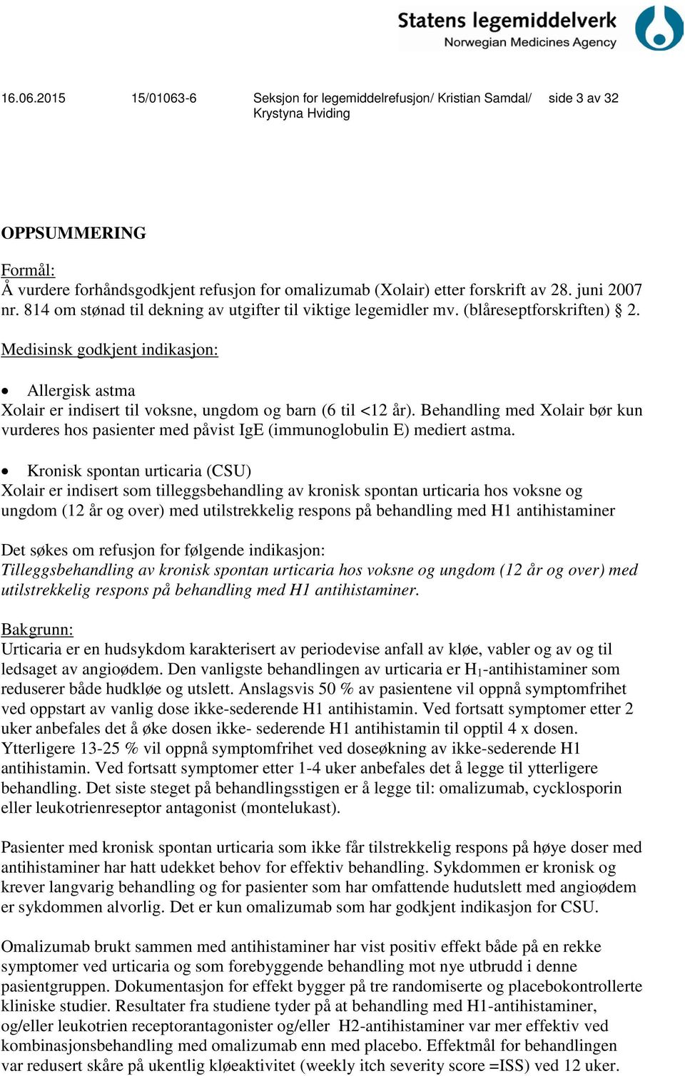 Behandling med Xolair bør kun vurderes hos pasienter med påvist IgE (immunoglobulin E) mediert astma.