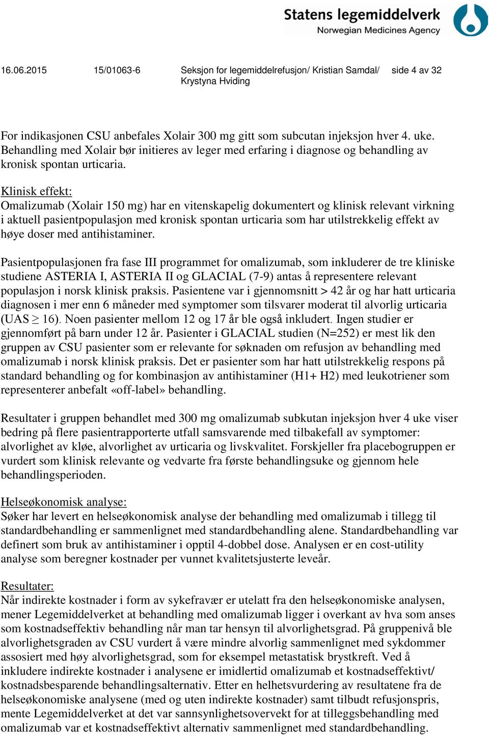 Klinisk effekt: Omalizumab (Xolair 150 mg) har en vitenskapelig dokumentert og klinisk relevant virkning i aktuell pasientpopulasjon med kronisk spontan urticaria som har utilstrekkelig effekt av