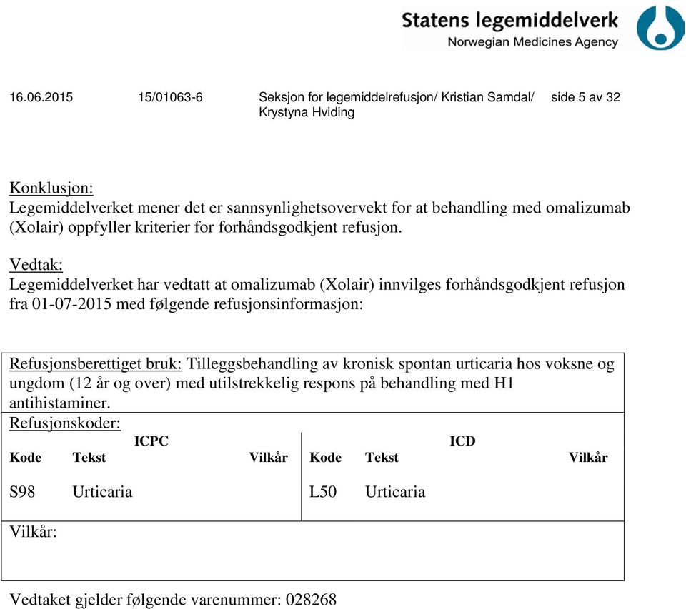 Vedtak: Legemiddelverket har vedtatt at omalizumab (Xolair) innvilges forhåndsgodkjent refusjon fra 01-07-2015 med følgende refusjonsinformasjon: