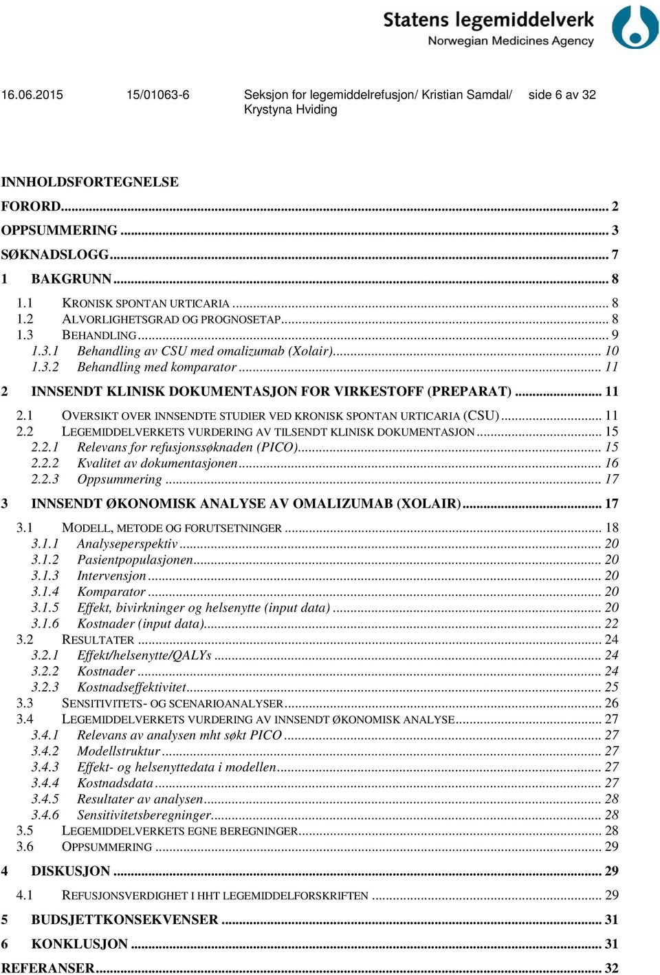 .. 15 2.2.1 Relevans for refusjonssøknaden (PICO)... 15 2.2.2 Kvalitet av dokumentasjonen... 16 2.2.3 Oppsummering... 17 3 INNSENDT ØKONOMISK ANALYSE AV OMALIZUMAB (XOLAIR)... 17 3.1 MODELL, METODE OG FORUTSETNINGER.