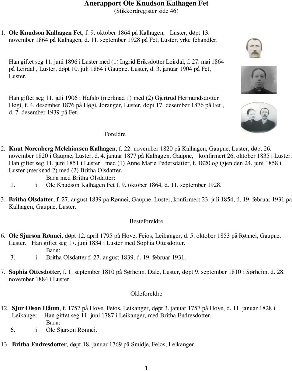 januar 1904 på Fet, Luster. Han giftet seg 11. juli 1906 i Hafslo (merknad 1) med (2) Gjertrud Hermundsdotter Høgi, f. 4. desember 1876 på Høgi, Joranger, Luster, døpt 17. desember 1876 på Fet, d. 7.