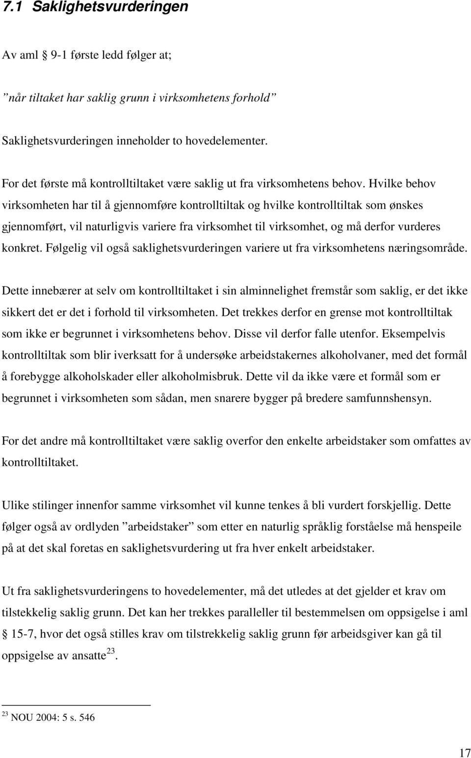 Hvilke behov virksomheten har til å gjennomføre kontrolltiltak og hvilke kontrolltiltak som ønskes gjennomført, vil naturligvis variere fra virksomhet til virksomhet, og må derfor vurderes konkret.