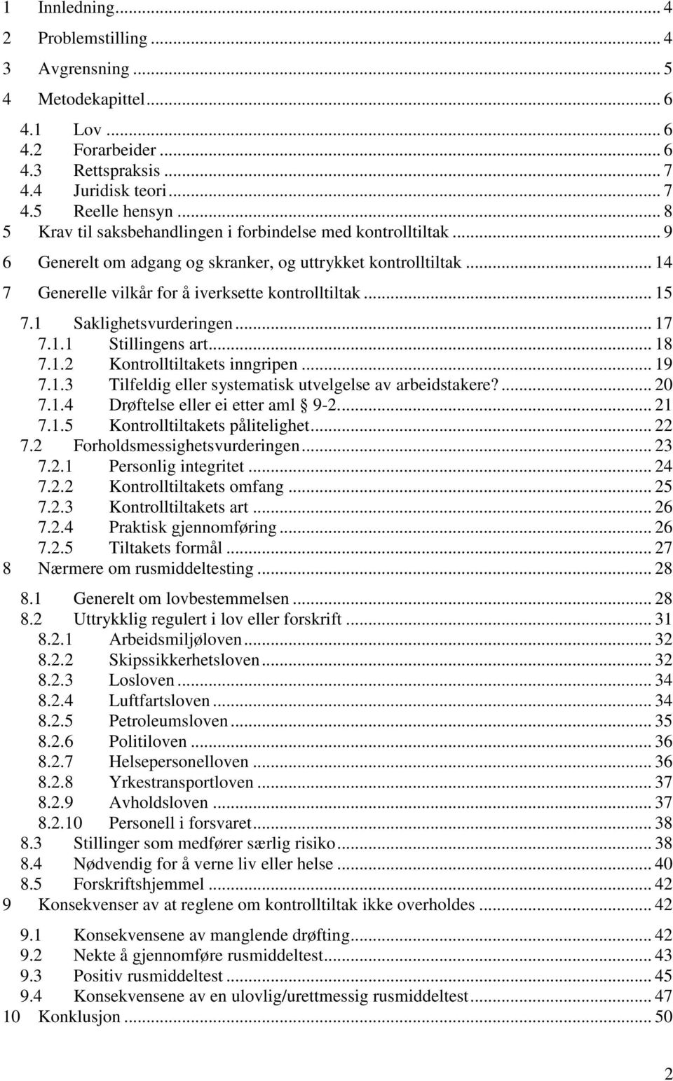 1 Saklighetsvurderingen... 17 7.1.1 Stillingens art... 18 7.1.2 Kontrolltiltakets inngripen... 19 7.1.3 Tilfeldig eller systematisk utvelgelse av arbeidstakere?... 20 7.1.4 Drøftelse eller ei etter aml 9-2.