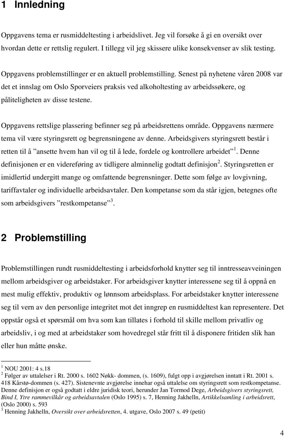 Senest på nyhetene våren 2008 var det et innslag om Oslo Sporveiers praksis ved alkoholtesting av arbeidssøkere, og påliteligheten av disse testene.