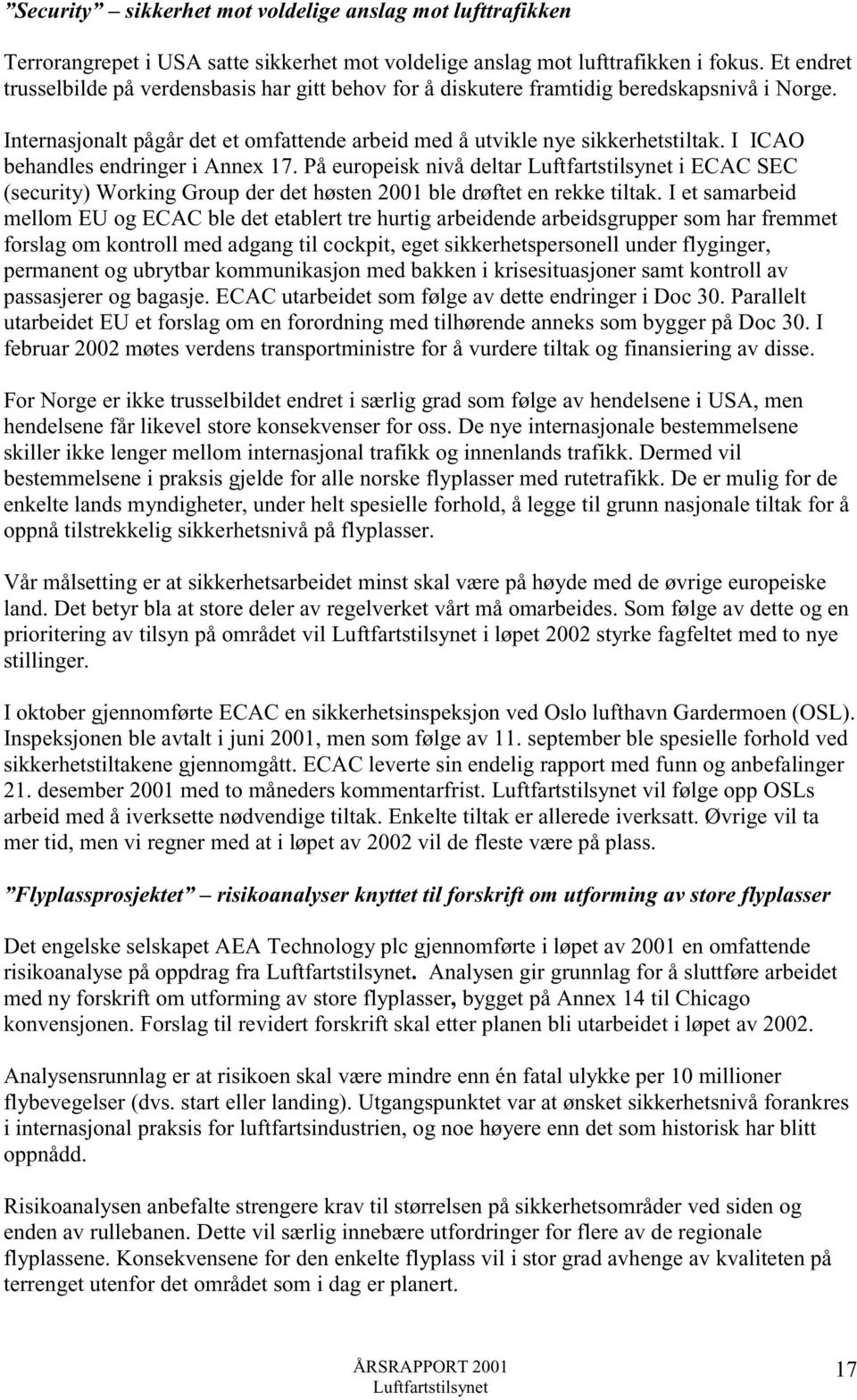 I ICAO behandles endringer i Annex 17. På europeisk nivå deltar i ECAC SEC (security) Working Group der det høsten 2001 ble drøftet en rekke tiltak.