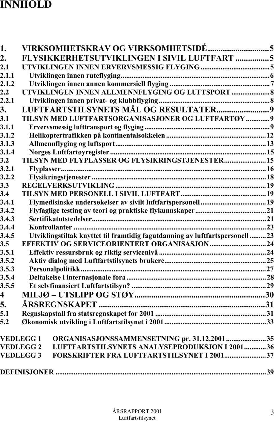 1 TILSYN MED LUFTFARTSORGANISASJONER OG LUFTFARTØY...9 3.1.1 Ervervsmessig lufttransport og flyging...9 3.1.2 Helikoptertrafikken på kontinentalsokkelen...12 3.1.3 Allmennflyging og luftsport...13 3.