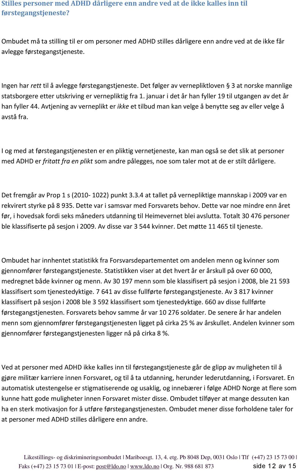 Det følger av vernepliktloven 3 at norske mannlige statsborgere etter utskriving er vernepliktig fra 1. januar i det år han fyller 19 til utgangen av det år han fyller 44.