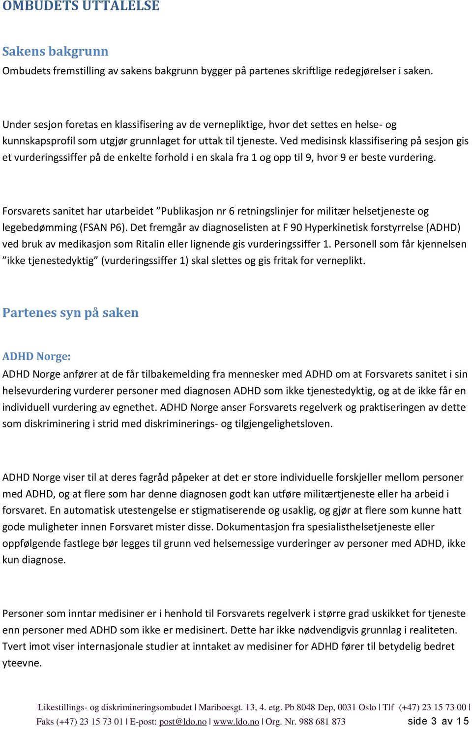 Ved medisinsk klassifisering på sesjon gis et vurderingssiffer på de enkelte forhold i en skala fra 1 og opp til 9, hvor 9 er beste vurdering.