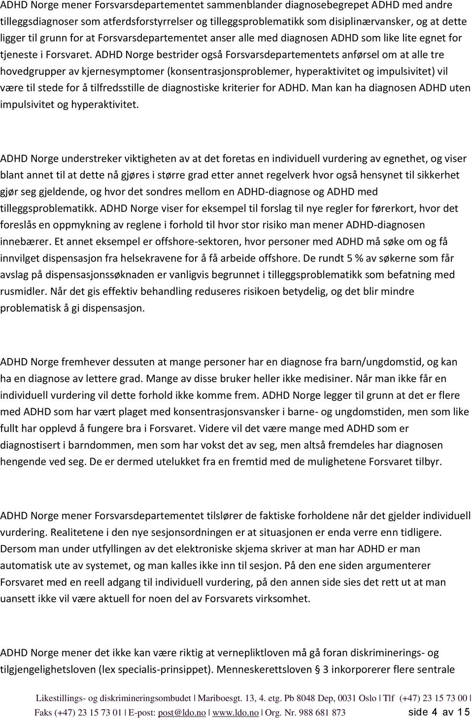 ADHD Norge bestrider også Forsvarsdepartementets anførsel om at alle tre hovedgrupper av kjernesymptomer (konsentrasjonsproblemer, hyperaktivitet og impulsivitet) vil være til stede for å