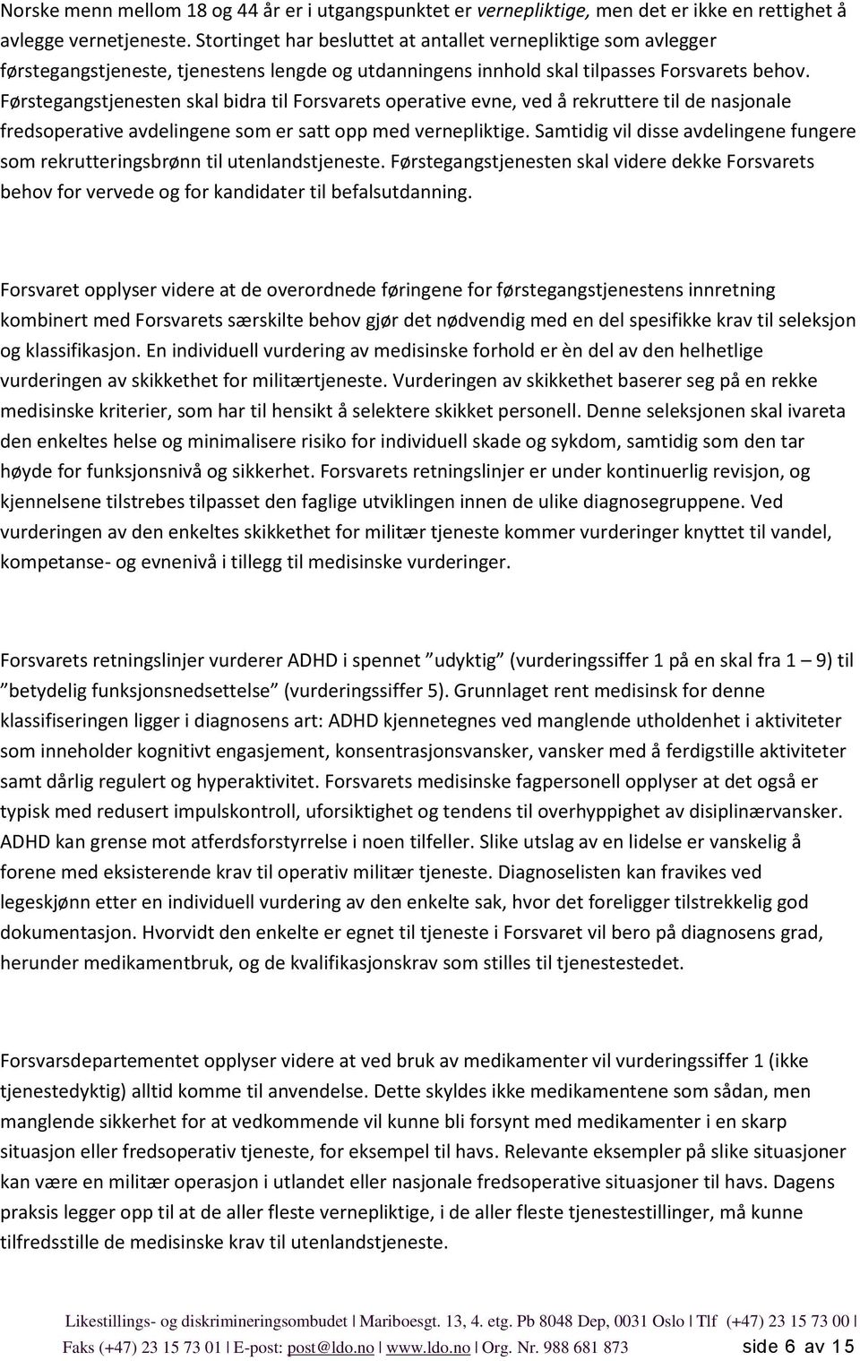 Førstegangstjenesten skal bidra til Forsvarets operative evne, ved å rekruttere til de nasjonale fredsoperative avdelingene som er satt opp med vernepliktige.