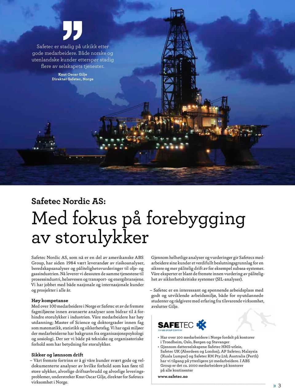 risikoanalyser, beredskapsanalyser og pålitelighetsvurderinger til olje- og gassindustrien. Nå leverer vi dessuten de samme tjenestene til prosessindustri, helsevesen og transport- og energibransjene.