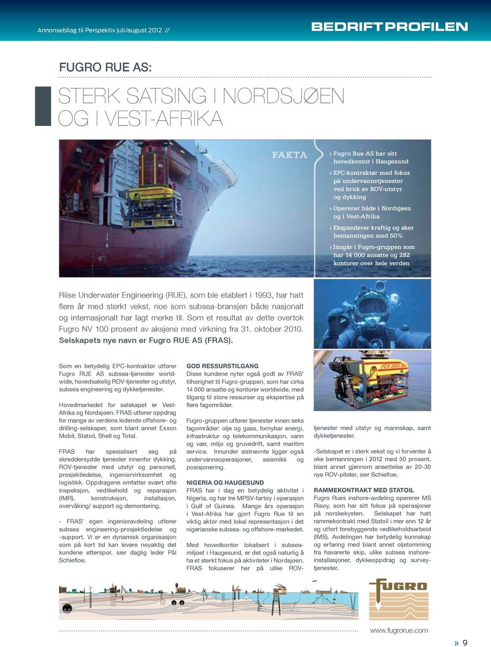 kontorer over hele verden Riise Underwater Engineering (RUE), som ble etablert i 1993, har hatt flere år med sterkt vekst, noe som subsea-bransjen både nasjonalt og internasjonalt har lagt merke til.