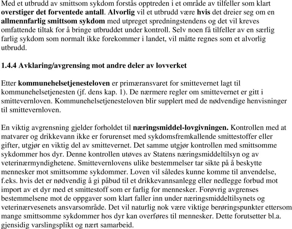 Selv noen få tilfeller av en særlig farlig sykdom som normalt ikke forekommer i landet, vil måtte regnes som et alvorlig utbrudd. 1.4.