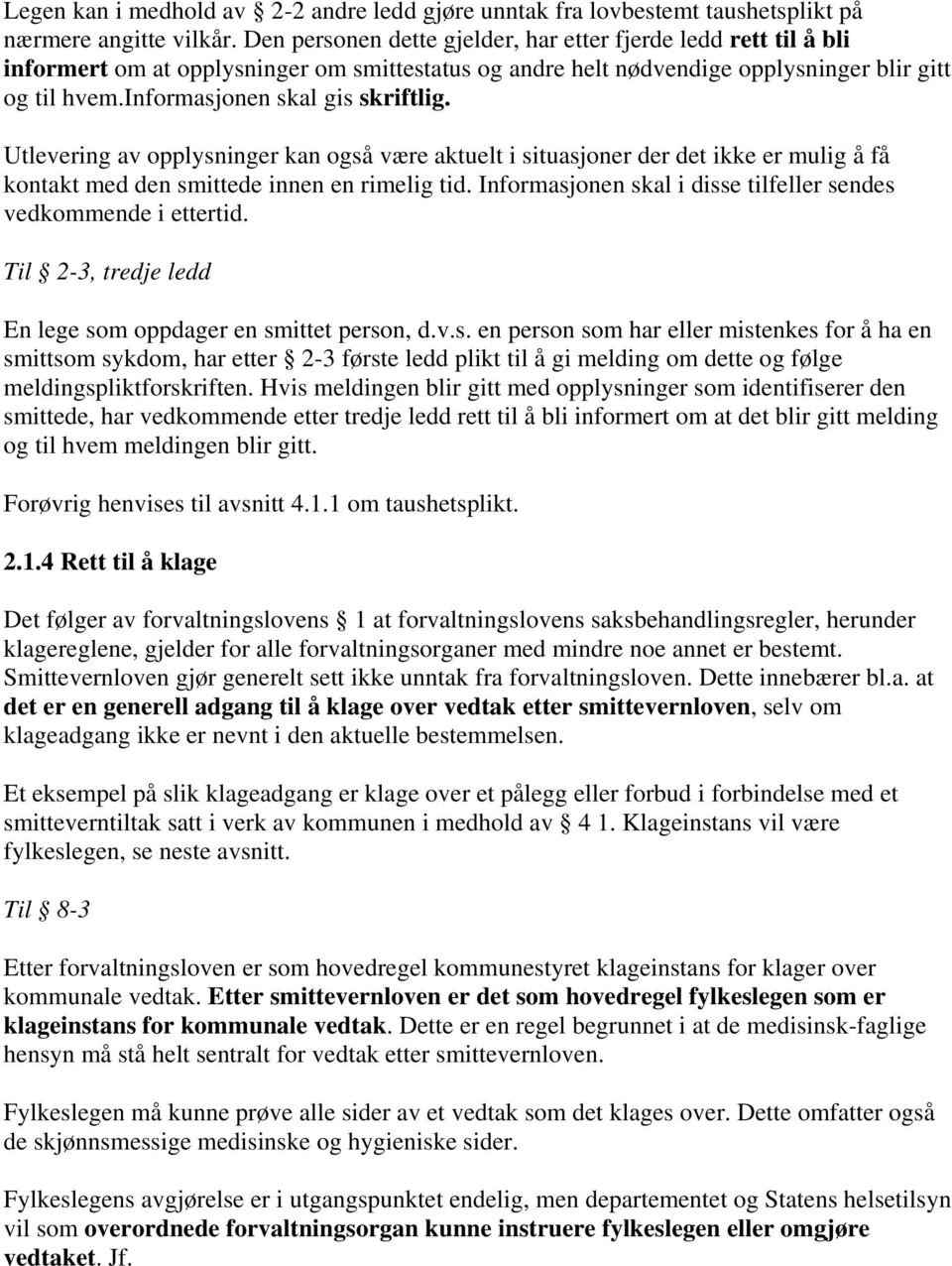 Utlevering av opplysninger kan også være aktuelt i situasjoner der det ikke er mulig å få kontakt med den smittede innen en rimelig tid.