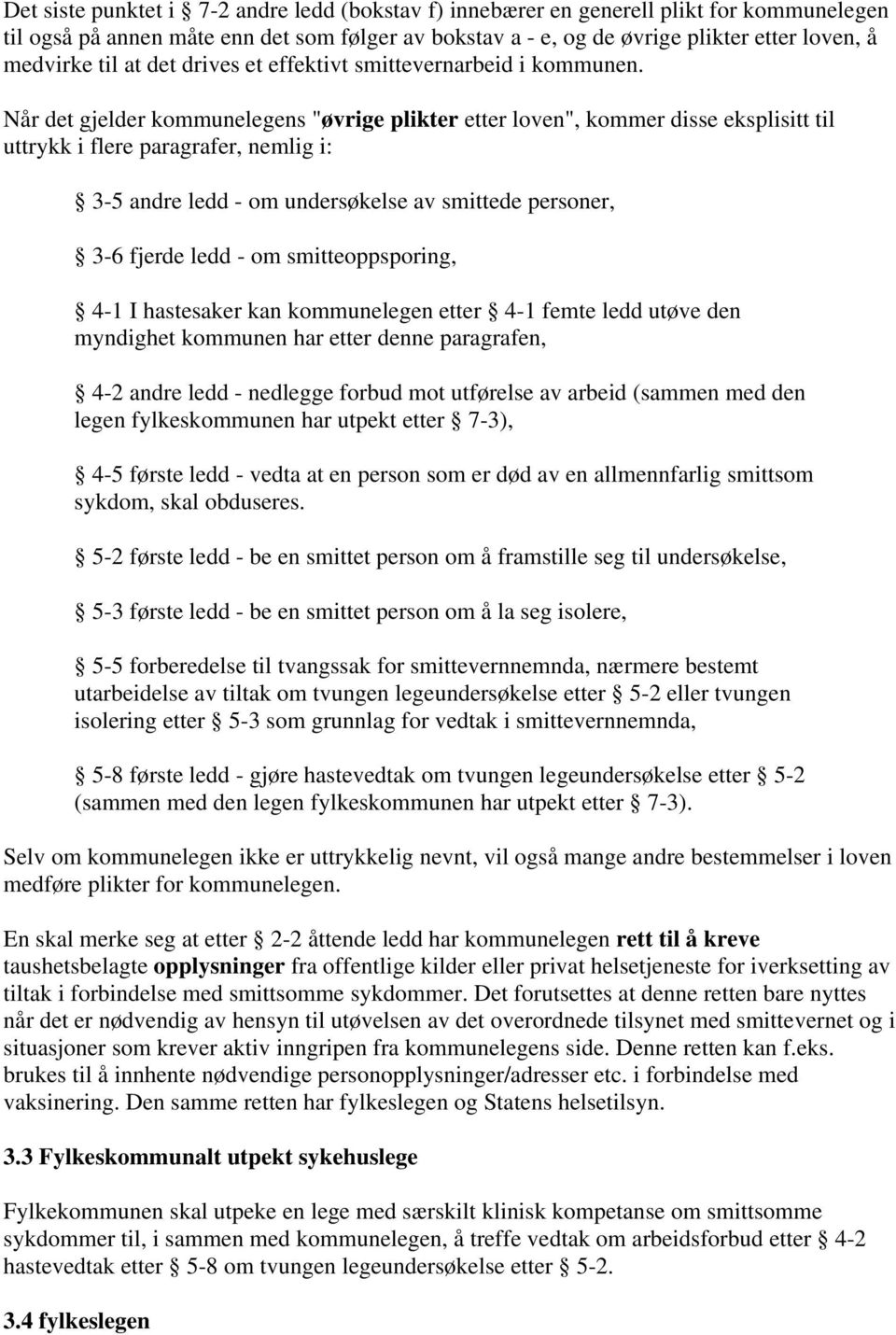 Når det gjelder kommunelegens "øvrige plikter etter loven", kommer disse eksplisitt til uttrykk i flere paragrafer, nemlig i: 3-5 andre - om undersøkelse av smittede personer, 3-6 fjerde - om