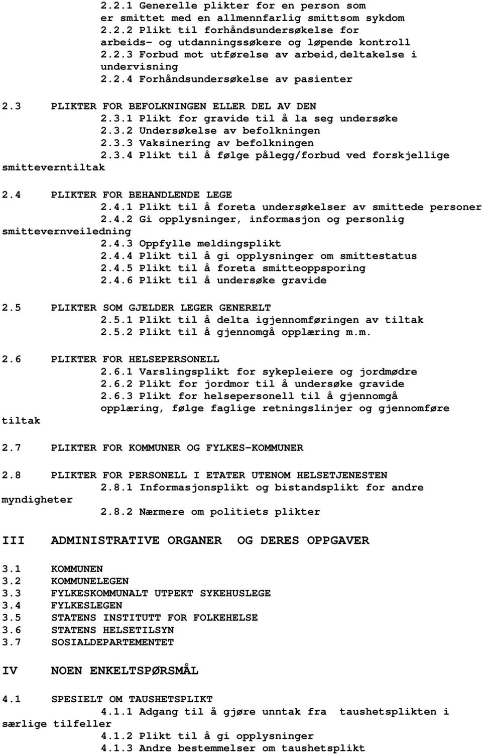 3.4 Plikt til å følge pålegg/forbud ved forskjellige smitteverntiltak 2.4 PLIKTER FOR BEHANDLENDE LEGE 2.4.1 Plikt til å foreta undersøkelser av smittede personer 2.4.2 Gi opplysninger, informasjon og personlig smittevernveiledning 2.