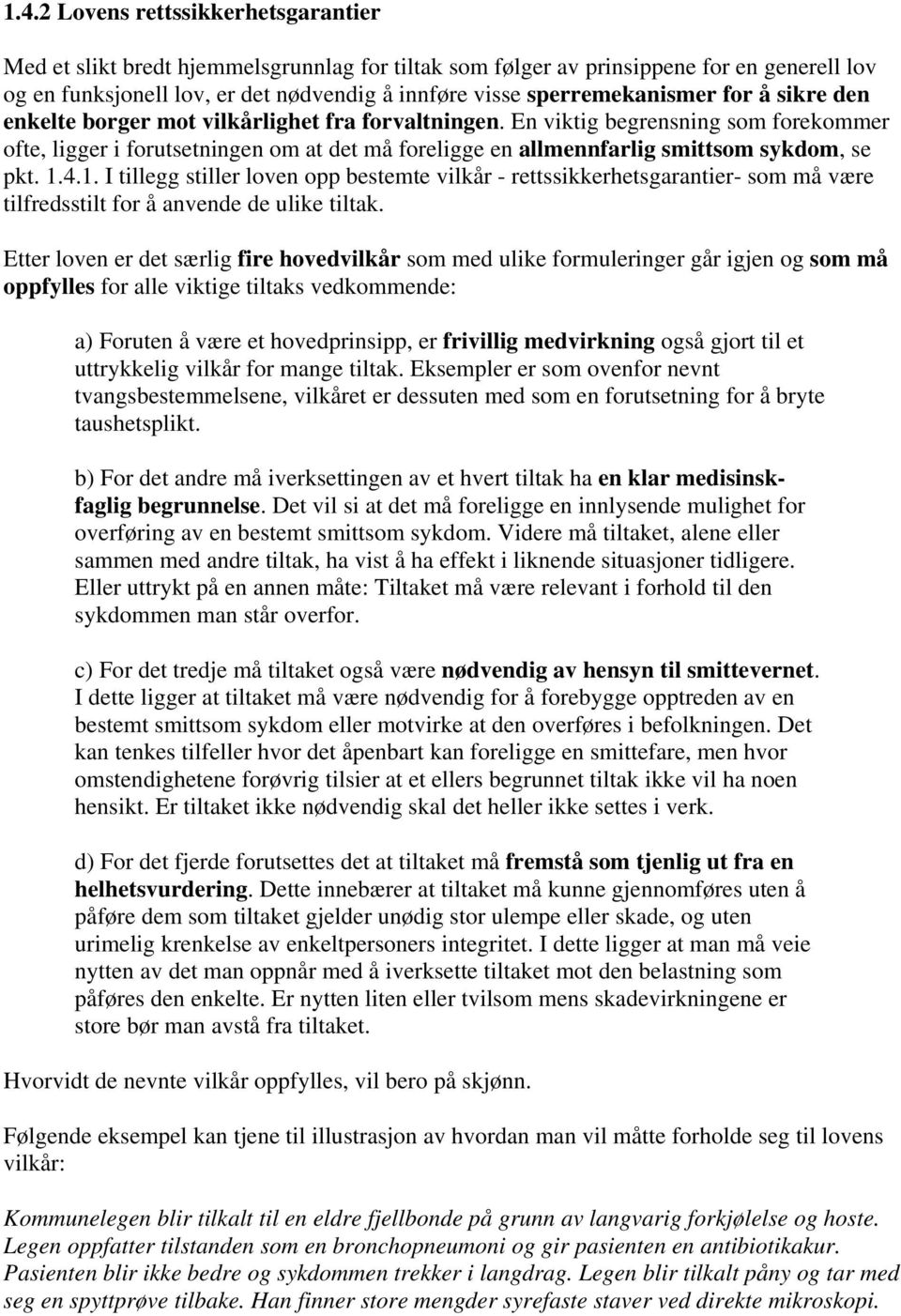 En viktig begrensning som forekommer ofte, ligger i forutsetningen om at det må foreligge en allmennfarlig smittsom sykdom, se pkt. 1.