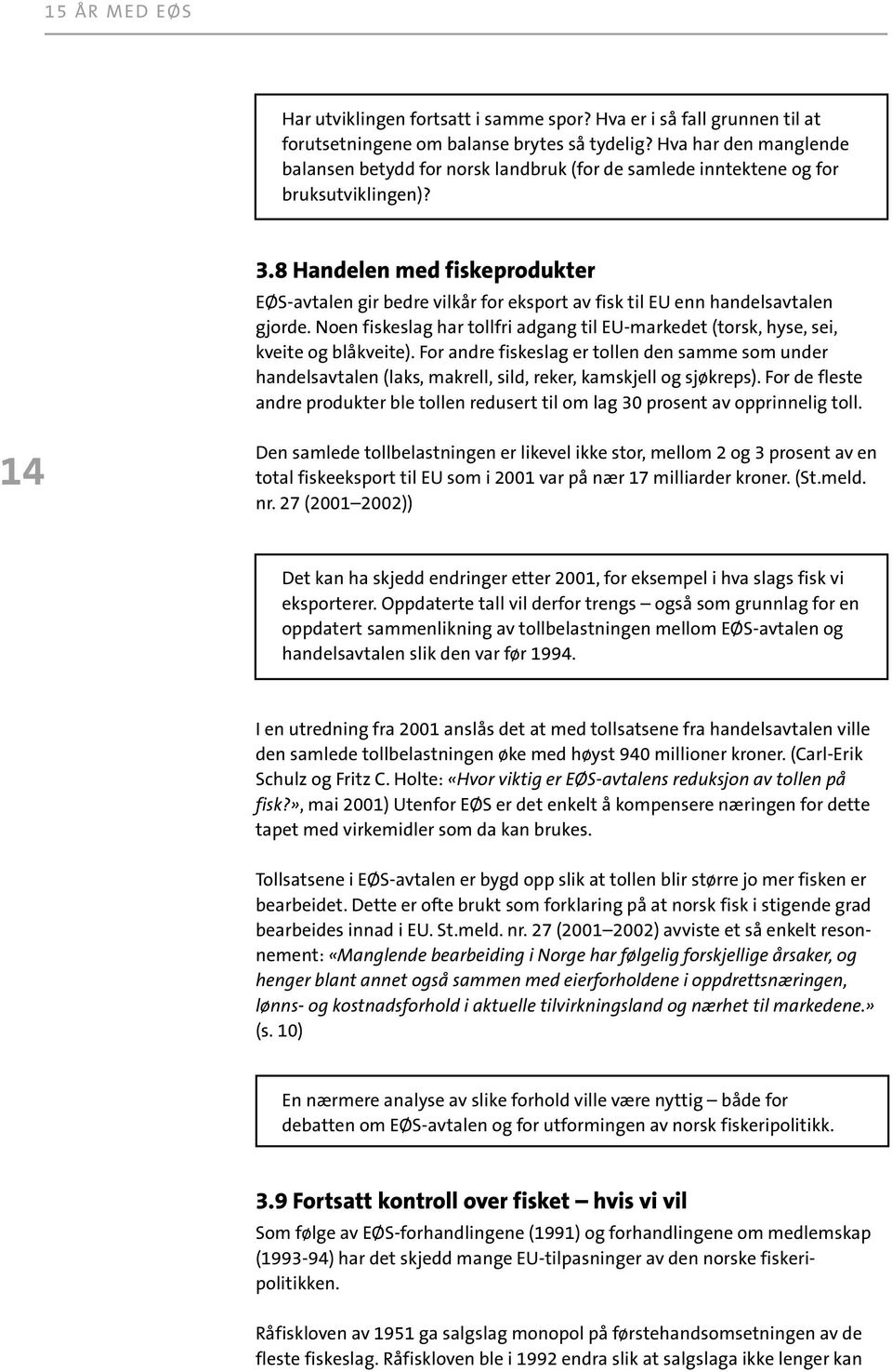 8 Handelen med fiskeprodukter EØS-avtalen gir bedre vilkår for eksport av fisk til EU enn handelsavtalen gjorde.