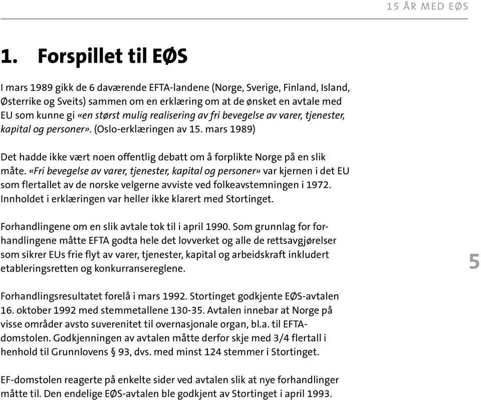 «Fri bevegelse av varer, tjenester, kapital og personer» var kjernen i det EU som flertallet av de norske velgerne avviste ved folkeavstemningen i 1972.