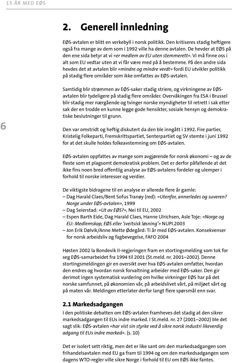 På den andre sida hevdes det at avtalen blir «mindre og mindre verdt» fordi EU utvikler politikk på stadig flere områder som ikke omfattes av EØS-avtalen.