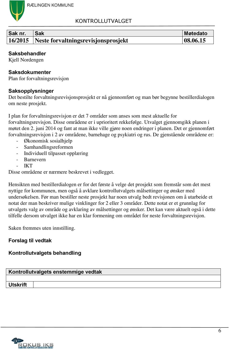 neste prosjekt. I plan for forvaltningsrevisjon er det 7 områder som anses som mest aktuelle for forvaltningsrevisjon. Disse områdene er i uprioritert rekkefølge.