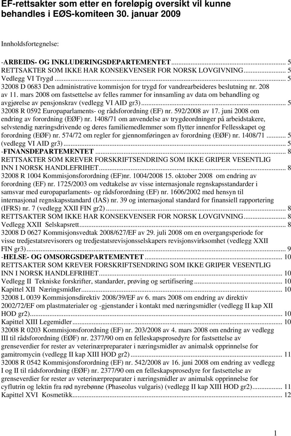 mars 2008 om fastsettelse av felles rammer for innsamling av data om behandling og avgjørelse av pensjonskrav (vedlegg VI AID gr3)... 5 32008 R 0592 Europaparlaments- og rådsforordning (EF) nr.