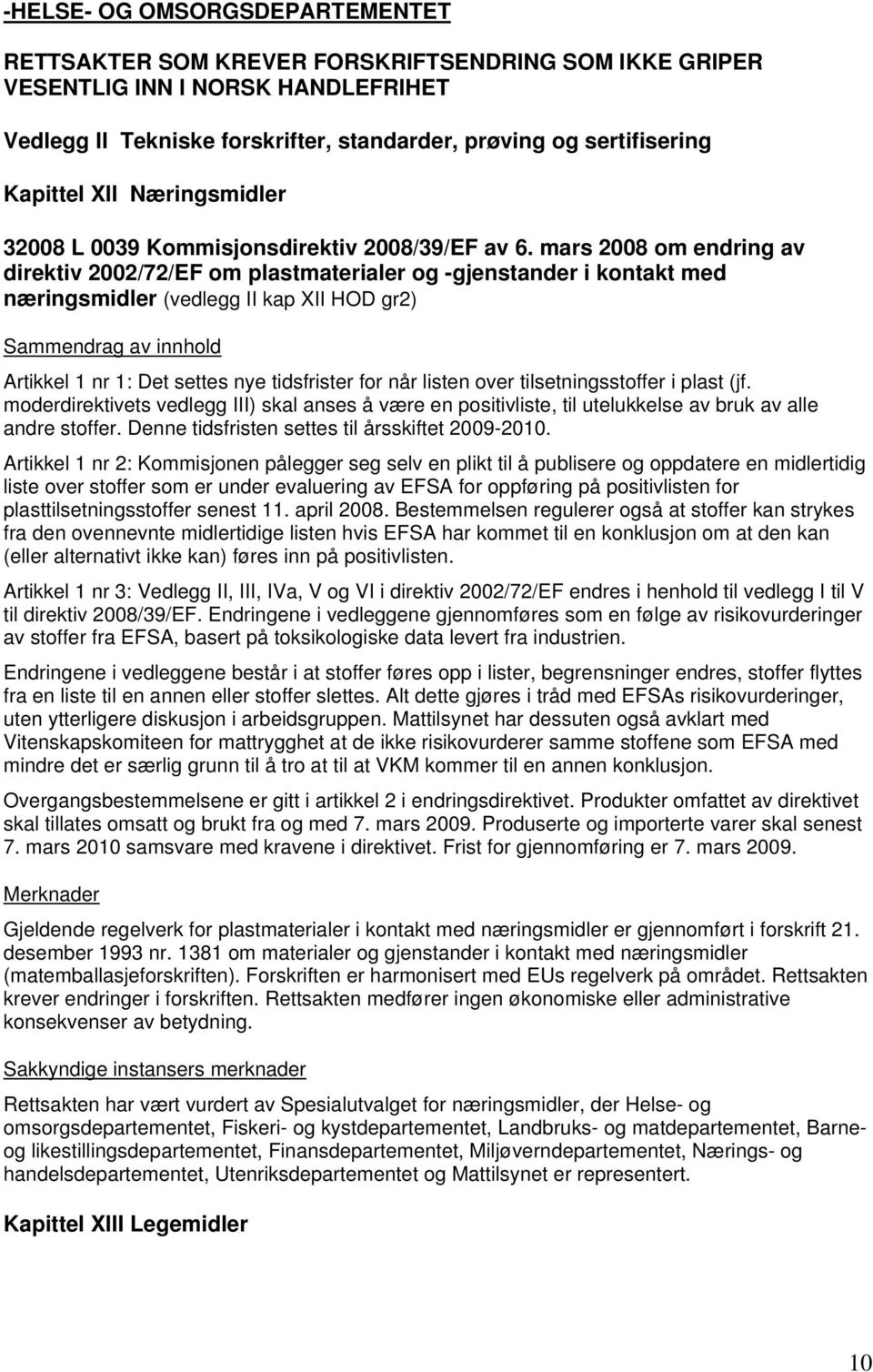 mars 2008 om endring av direktiv 2002/72/EF om plastmaterialer og -gjenstander i kontakt med næringsmidler (vedlegg II kap XII HOD gr2) Sammendrag av innhold Artikkel 1 nr 1: Det settes nye