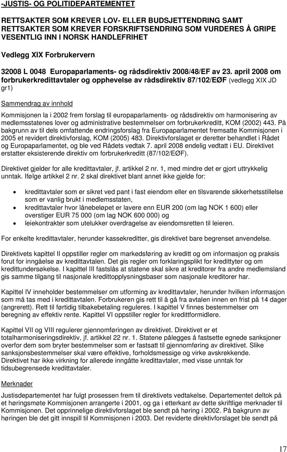 april 2008 om forbrukerkredittavtaler og opphevelse av rådsdirektiv 87/102/EØF (vedlegg XIX JD gr1) Sammendrag av innhold Kommisjonen la i 2002 frem forslag til europaparlaments- og rådsdirektiv om