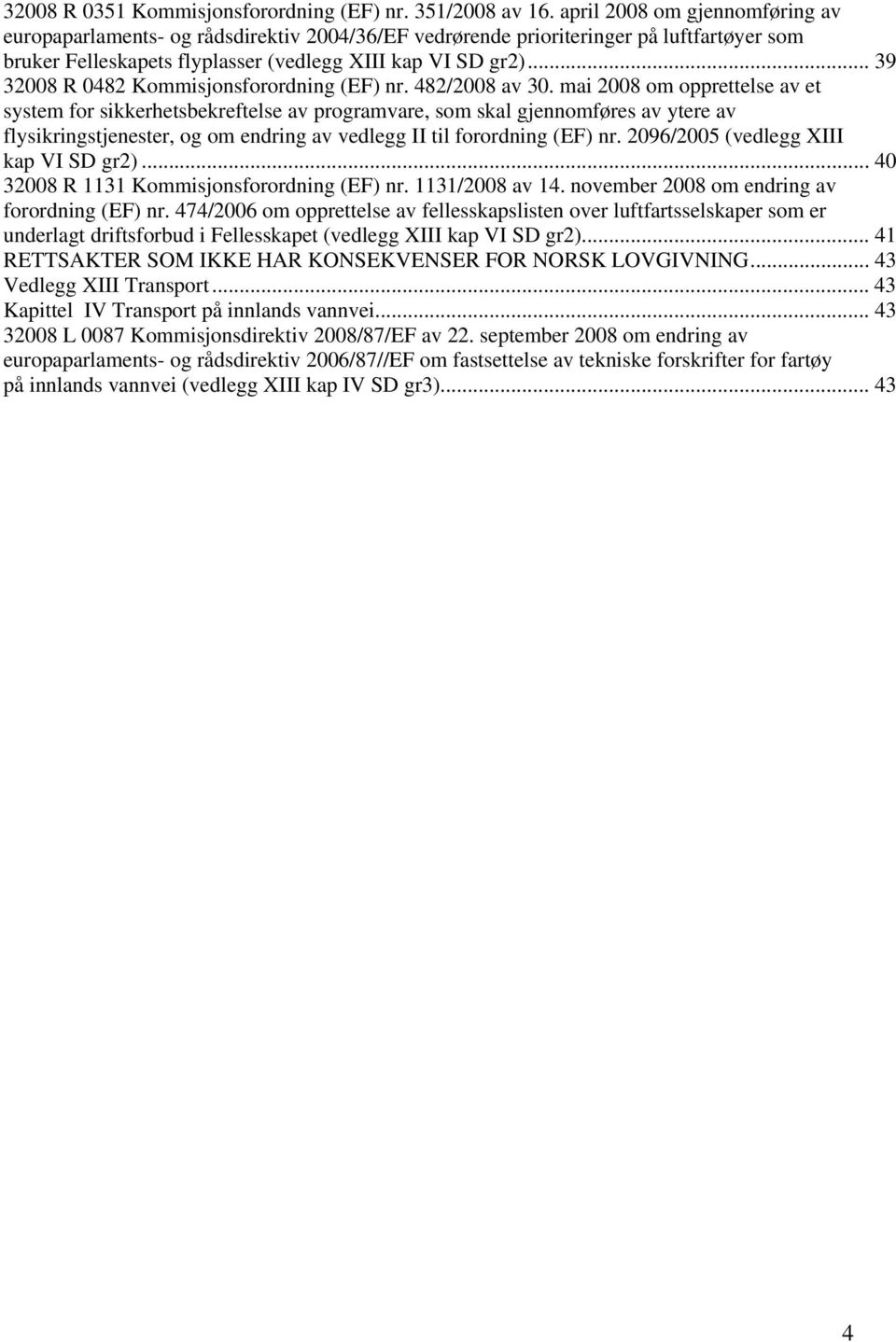 .. 39 32008 R 0482 Kommisjonsforordning (EF) nr. 482/2008 av 30.