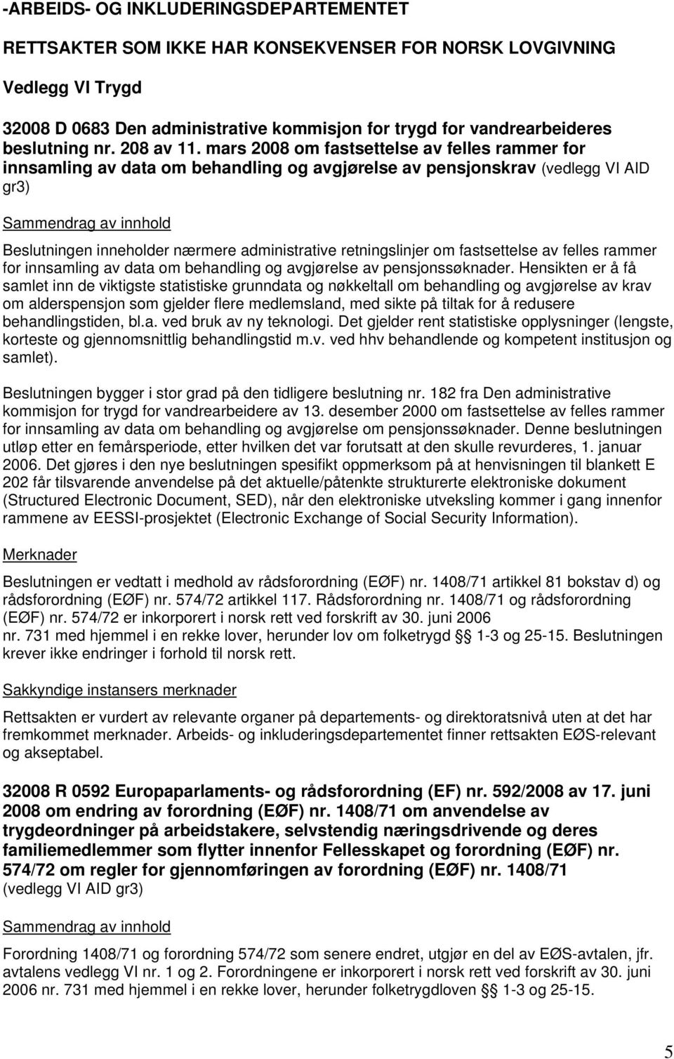 mars 2008 om fastsettelse av felles rammer for innsamling av data om behandling og avgjørelse av pensjonskrav (vedlegg VI AID gr3) Sammendrag av innhold Beslutningen inneholder nærmere administrative