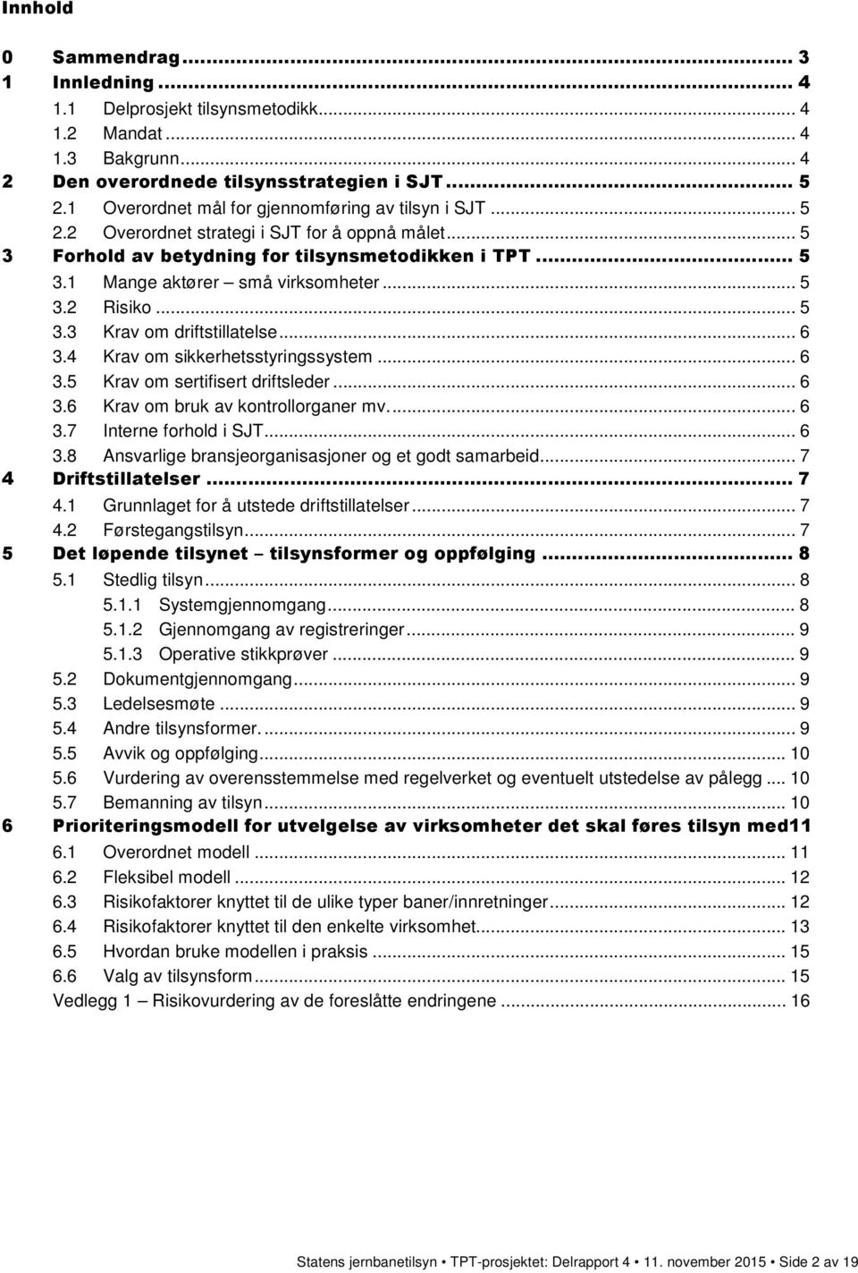 .. 5 3.2... 5 3.3 Krav om driftstillatelse... 6 3.4 Krav om sikkerhetsstyringssystem... 6 3.5 Krav om sertifisert driftsleder... 6 3.6 Krav om bruk av kontrollorganer mv... 6 3.7 Interne forhold i SJT.